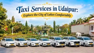 Taxi Services in Udaipur: Explore the City of Lakes Comfortably